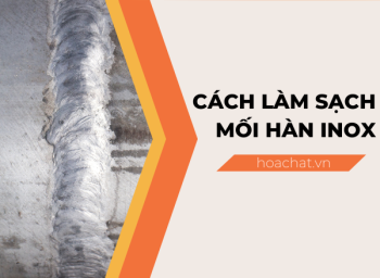 CÁC CÁCH LÀM SẠCH MỐI HÀN INOX