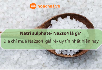 Natri sulphate - Na2SO4 là gì? Địa chỉ mua Na2SO4 giá rẻ - uy tín nhất hiện nay