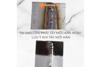 TẠI SAO CẦN PHẢI TẨY MỐI HÀN INOX? LƯU Ý KHI TẨY MỐI HÀN